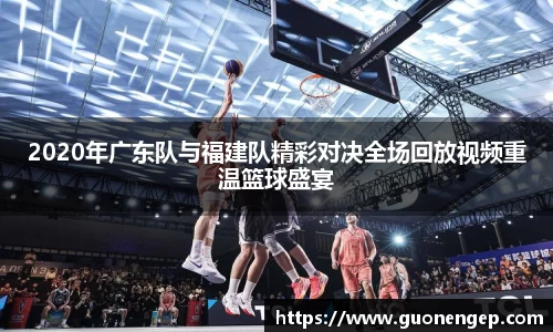 2020年广东队与福建队精彩对决全场回放视频重温篮球盛宴